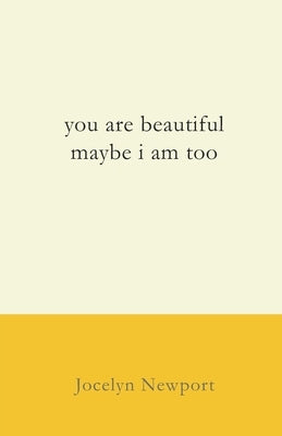 you are beautiful maybe i am too by Newport, Jocelyn Dell