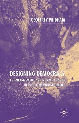 Designing Democracy: Eu Enlargement and Regime Change in Post-Communist Europe by Pridham, G.