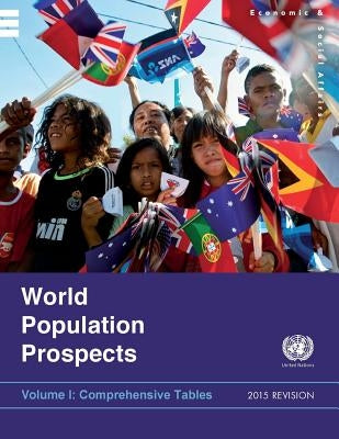 World Population Prospects, The 2015 Revision - Volume I: Comprehensive Tables: Volume I: Comprehensive Tables by Department of Economic and Social Affair