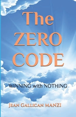 The ZERO CODE: WINNING with NOTHING by Manzi, Jean Gallican