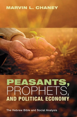 Peasants, Prophets, and Political Economy by Chaney, Marvin L.