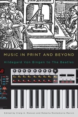 Music in Print and Beyond: Hildegard Von Bingen to the Beatles by Monson, Craig