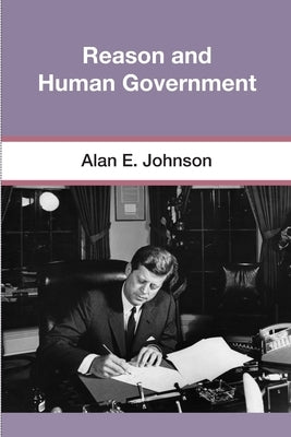 Reason and Human Government by Johnson, Alan E.