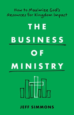 The Business of Ministry: How to Maximize God's Resources for Kingdom Impact by Simmons, Jeff