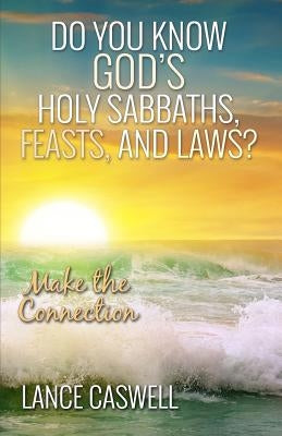 Do You Know God's Holy Sabbaths, Feasts, and Laws?: Make the Connection by Caswell, Lance