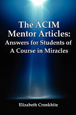 The ACIM Mentor Articles: Answers for Students of A Course in Miracles by Cronkhite, Elizabeth