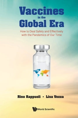 Vaccines in the Global Era: How to Deal Safely and Effectively with the Pandemics of Our Time by Rappuoli, Rino