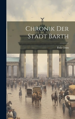 Chronik Der Stadt Barth by Oom, Frdr