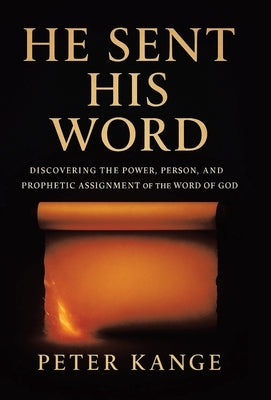He Sent His Word: Discovering the Power, Person, and Prophetic Assignment of the Word of God by Kange, Peter
