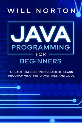 Java Programming for beginners: A piratical beginners guide to learn programming, fundamentals and code by Norton, Will