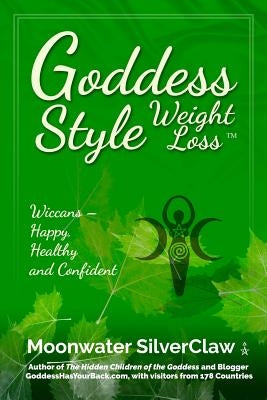 Goddess Style Weight Loss: Wiccans -- Happy, Healthy and Confident by Silverclaw, Moonwater