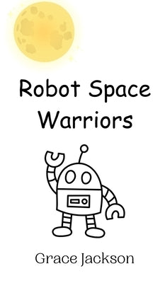 Robot Space Warriors by Jackson, Grace