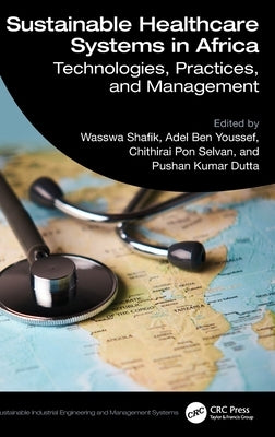 Sustainable Healthcare Systems in Africa: Technologies, Practices, and Management by Shafik, Wasswa