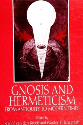 Gnosis and Hermeticism from Antiquity to Modern Times by Broek, Roelof Van Den
