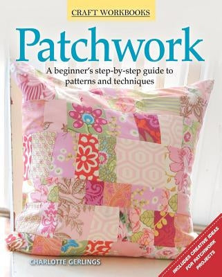Patchwork: A Beginner's Step-By-Step Guide to Patterns and Techniques by Gerlings, Charlotte