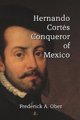 Hernando Cortés: Conqueror of Mexico by Ober, Frederick A.