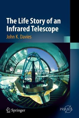 The Life Story of an Infrared Telescope by Davies, John K.