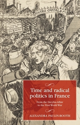 Time and Radical Politics in France: From the Dreyfus Affair to the First World War by Paulin-Booth, Alexandra