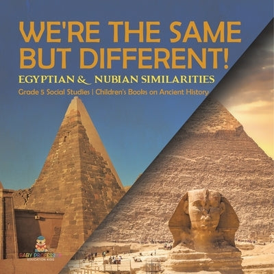 We're the Same but Different!: Egyptian & Nubian Similarities Grade 5 Social Studies Children's Books on Ancient History by Baby Professor