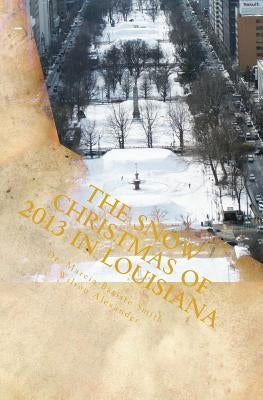 The Snow Christmas of 2013 in Louisiana by Wilson Alexander, Marcia Batiste Smith