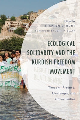 Ecological Solidarity and the Kurdish Freedom Movement: Thought, Practice, Challenges, and Opportunities by Hunt, Stephen E.