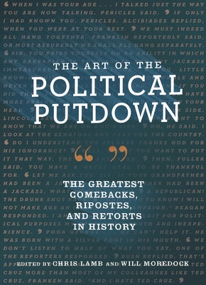 The Art of the Political Putdown: The Greatest Comebacks, Ripostes, and Retorts in History by Lamb, Chris