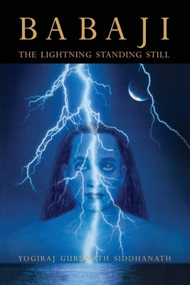 Babaji The Lightning Standing Still by Siddhanath, Yogiraj Gurunath