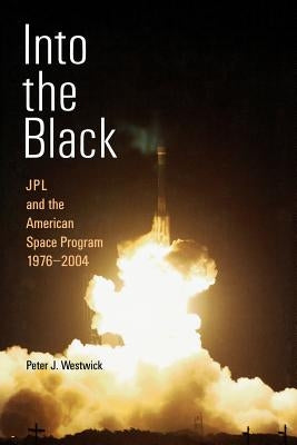 Into the Black: Jpl and the American Space Program, 1976-2004 by Westwick, Peter J.