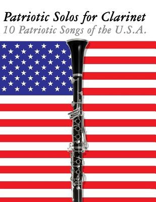 Patriotic Solos for Clarinet: 10 Patriotic Songs of the U.S.A. by Sam, Uncle