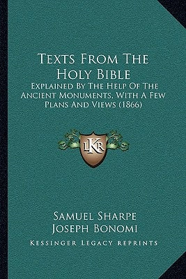 Texts from the Holy Bible: Explained by the Help of the Ancient Monuments, with a Few Plans and Views (1866) by Sharpe, Samuel