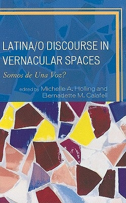 Latina/o Discourse in Vernacular Spaces: Somos de Una Voz? by Anguiano, Claudia