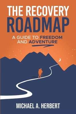 The Recovery Roadmap: A Guide to Freedom and Adventure by Herbert, Michael Anthony