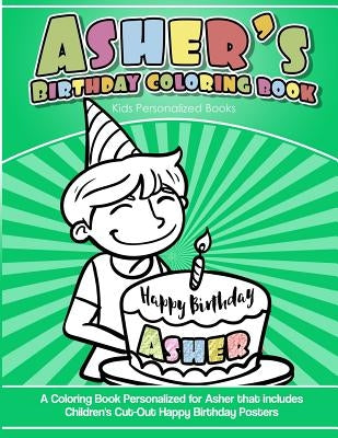Asher's Birthday Coloring Book Kids Personalized Books: A Coloring Book Personalized for Asher that includes Children's Cut Out Happy Birthday Posters by Books, Asher's
