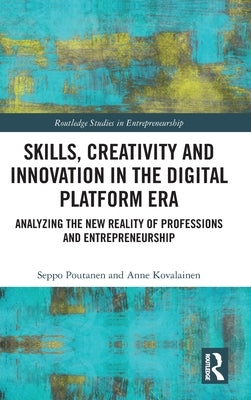 Skills, Creativity and Innovation in the Digital Platform Era: Analyzing the New Reality of Professions and Entrepreneurship by Poutanen, Seppo