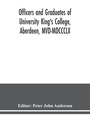 Officers and graduates of University King's College, Aberdeen, MVD-MDCCCLX by John Anderson, Peter