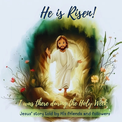 He is Risen: I Was There During the Holy Week - Jesus' Story told by His friends and followers by Andrus, Claudia Fabiola