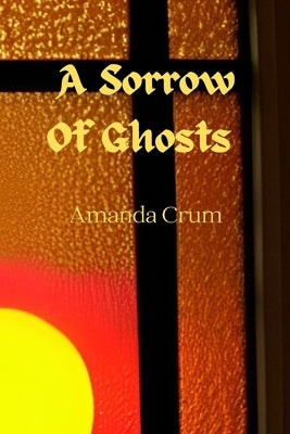 A Sorrow Of Ghosts by Crum, Amanda