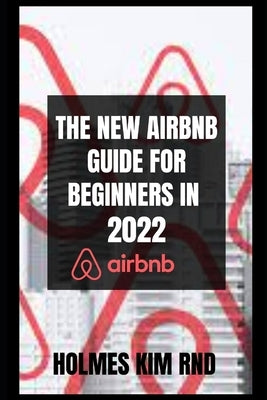 The New Airbnb Guide For Beginners In 2022 by Kim Rnd, Holmes