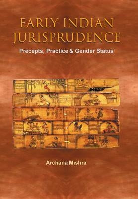 Early Indian Jurisprudence: Precepts, Practice & Gender Status by Mishra, Archana