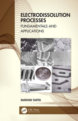 Electrodissolution Processes: Fundamentals and Applications by Datta, Madhav