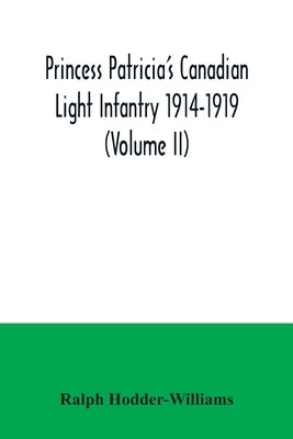 Princess Patricia's Canadian Light Infantry 1914-1919 (Volume II) by Hodder-Williams, Ralph