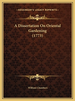 A Dissertation On Oriental Gardening (1773) by Chambers, William