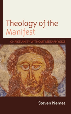 Theology of the Manifest: Christianity without Metaphysics by Nemes, Steven