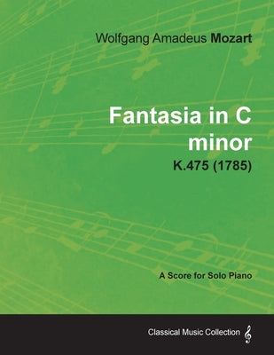 Fantasia in C minor - A Score for Solo Piano K.475 (1785) by Mozart, Wolfgang Amadeus