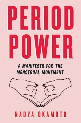 Period Power: A Manifesto for the Menstrual Movement by Okamoto, Nadya