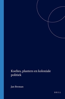 Koelies, Planters En Koloniale Politiek by Breman, J.