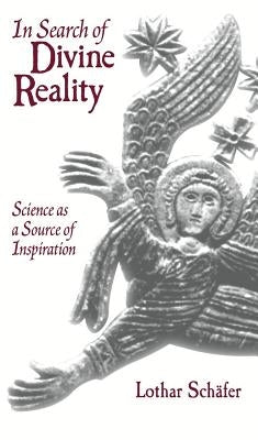 In Search of Divine Reality: Science as a Source of Inspiration by Schäfer, Lothar