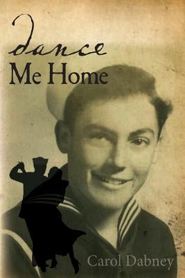 Dance Me Home: Dance Me Home: American biography military love story by Dabney, Carol