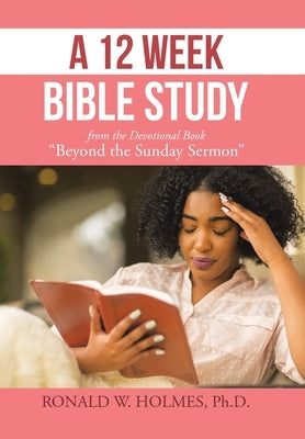 A 12 Week Bible Study from the Devotional Book "Beyond the Sunday Sermon" by Holmes, Ronald W.