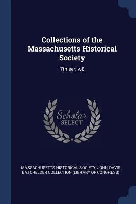Collections of the Massachusetts Historical Society: 7th ser: v.8 by Massachusetts Historical Society